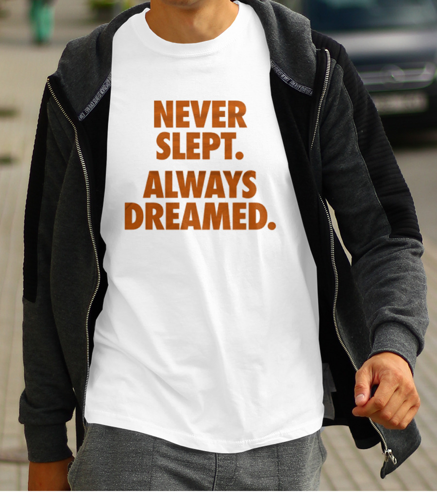 Never Slept Always Dreamed Motivational T-Shirt