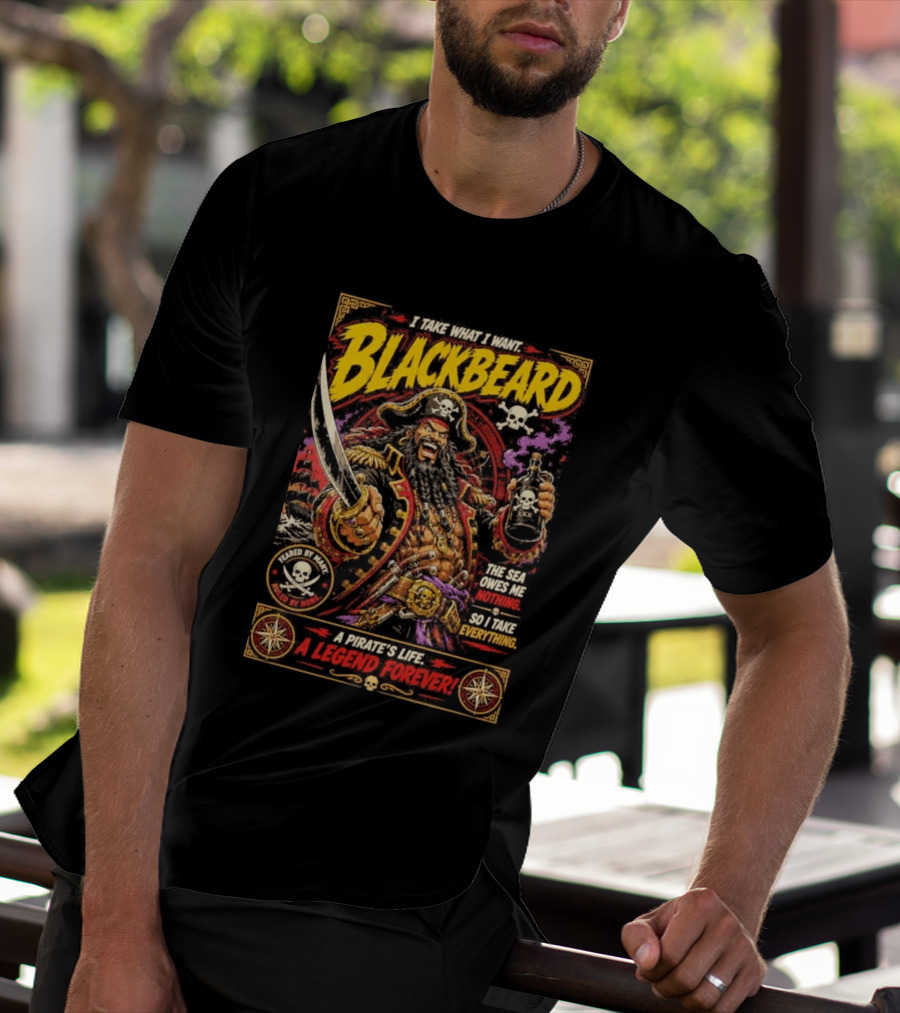 Blackbeard I Take What I Want Pirate's Life A Legend Forever T-Shirt