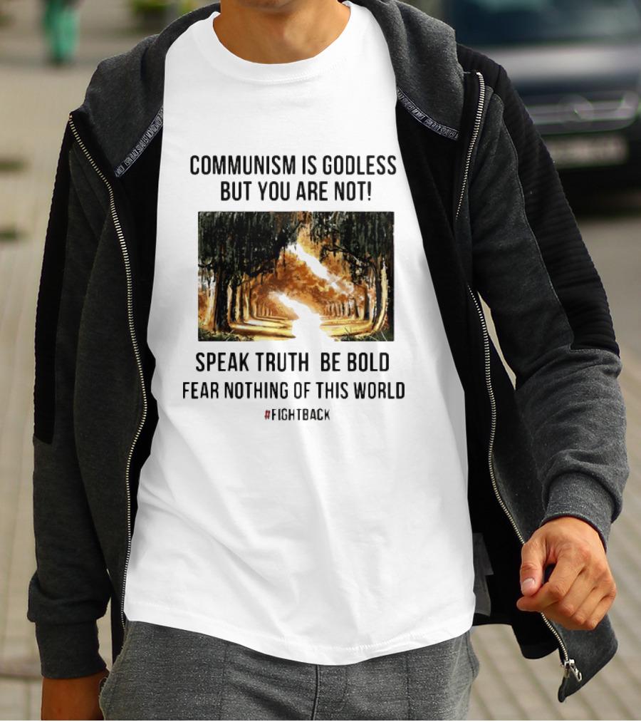 Communism Is Godless But You Are Not Speak Truth Be Bold Fear Nothing Fightback T-Shirt