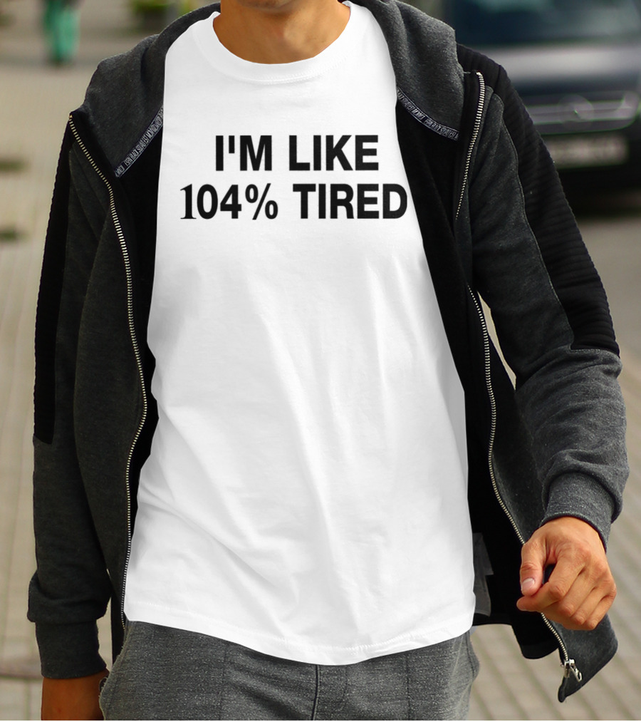 I'm Like 104% Tired Tank T-Shirt