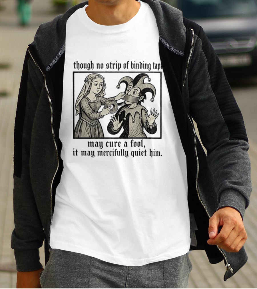 Jester And Noblewoman Though No Strip Of Binding Tape May Cure A Fool It May Mercifully Quiet Him T-Shirt