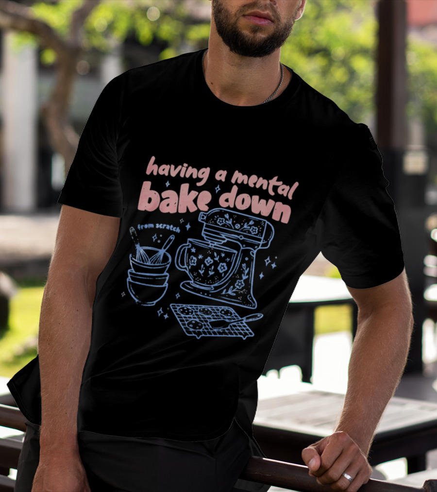 Having A Mental Bake Down From Scratch Mixer Baking Fun T-Shirt