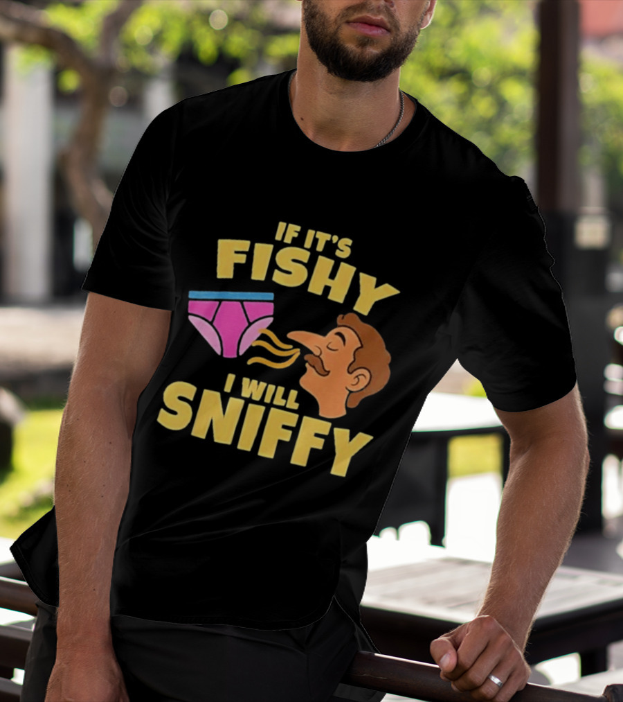 If It's Fishy I Will Sniffy Funny Underwear Sniffing Humor T-Shirt