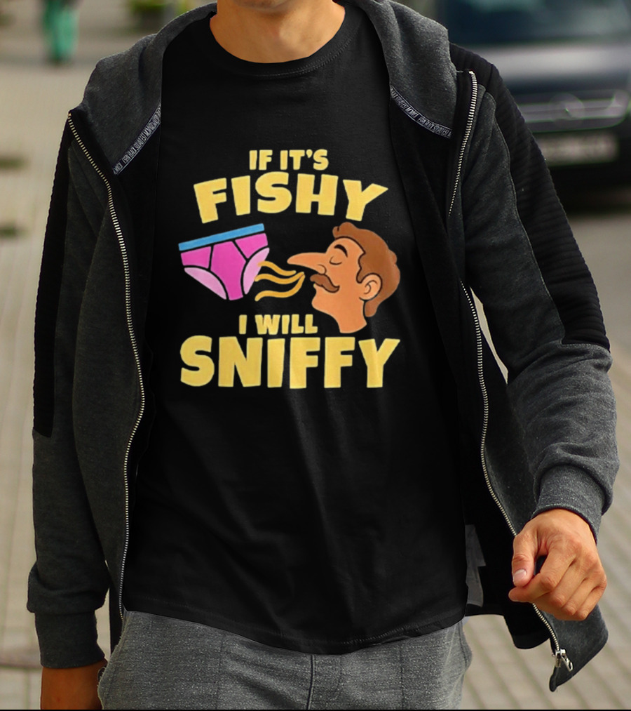If It's Fishy I Will Sniffy Funny Underwear Sniffing Humor T-Shirt