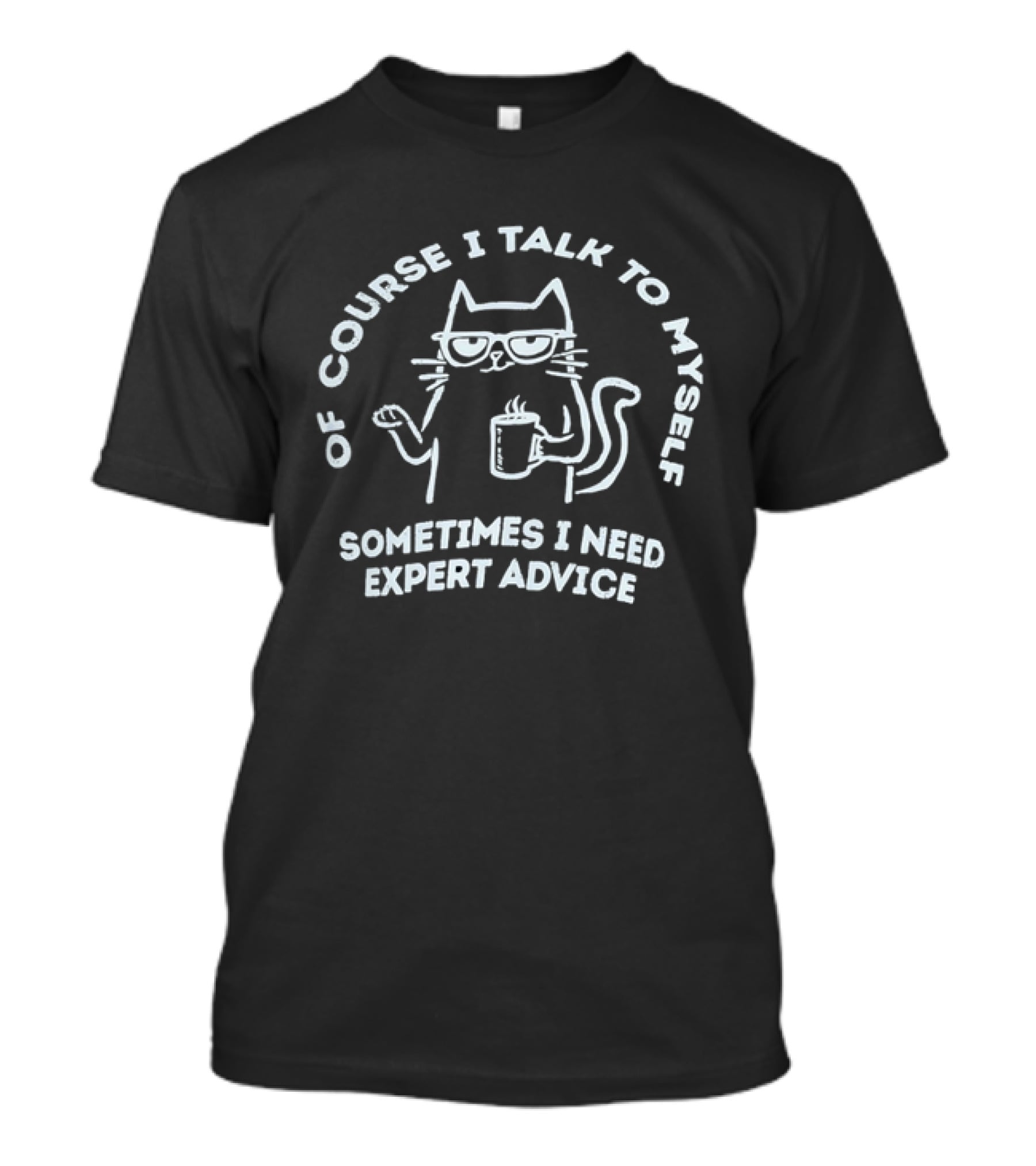 Of Course I Talk To Myself Cat Sometimes I Need Expert Advice T-Shirt
