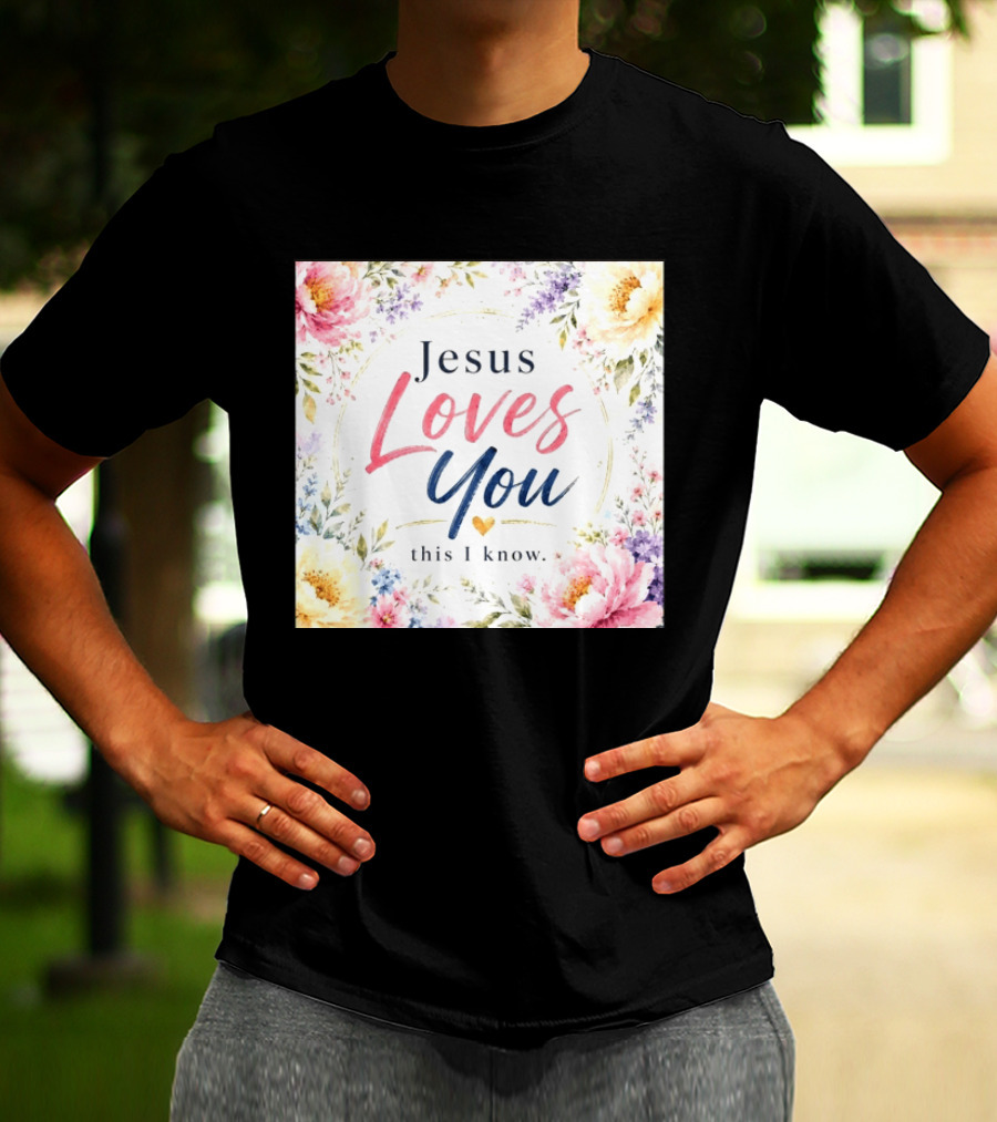 Jesus Loves You This I Know Floral Heartburst T-Shirt
