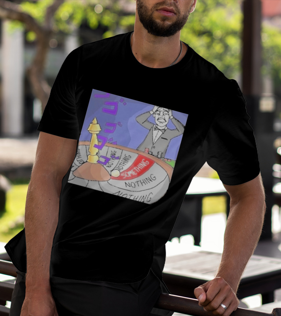 Nothing Ever Happens Meme Something Nothing Roulette Chud Truth Nuke T-Shirt