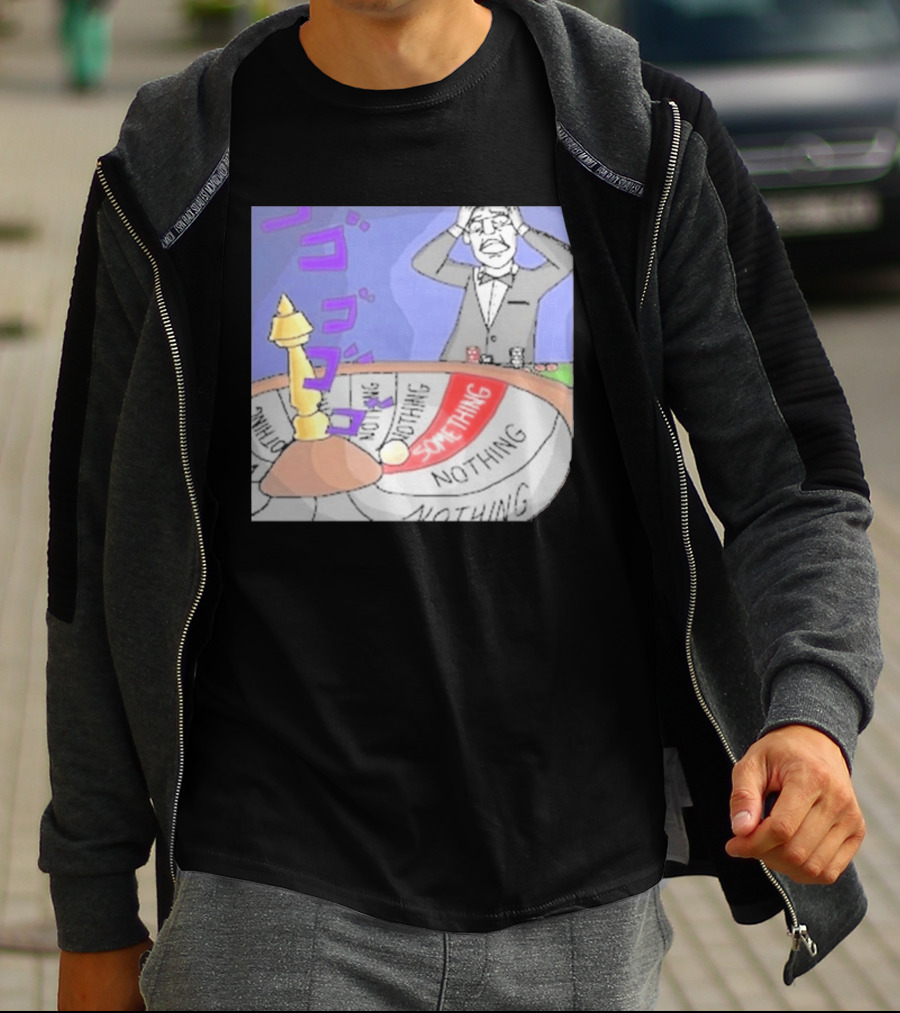 Nothing Ever Happens Meme Something Nothing Roulette Chud Truth Nuke T-Shirt