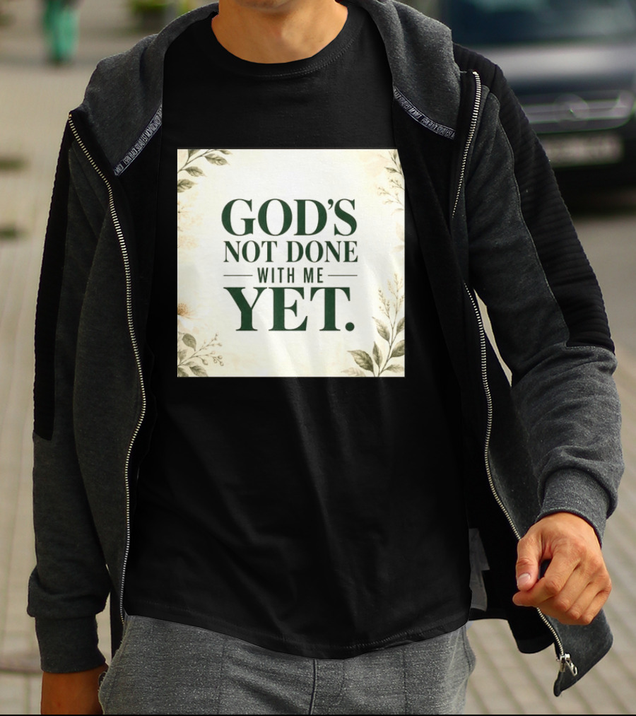 God's Not Done With Me Yet Inspirational Faith Encouragement Christian Message T-Shirt
