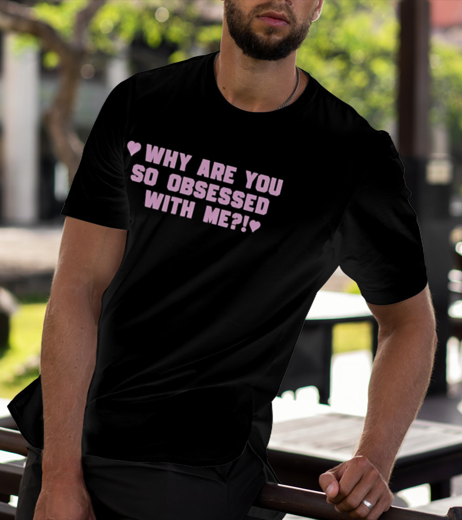 Why Are You So Obsessed With Me Text Pink Heart T-Shirt