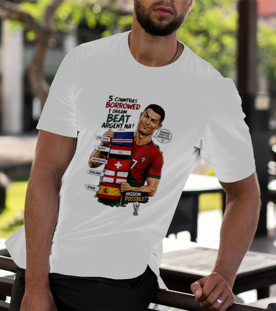 Cristiano Ronaldo 5 Countries Borrowed Beat Argentina Mission Possible Teamwork Makes The Dream Work T-Shirt