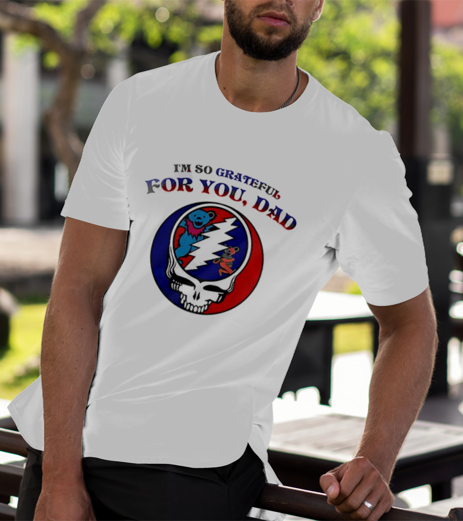 Grateful Dead I'm So Grateful For You Dad Father's Day T-Shirt