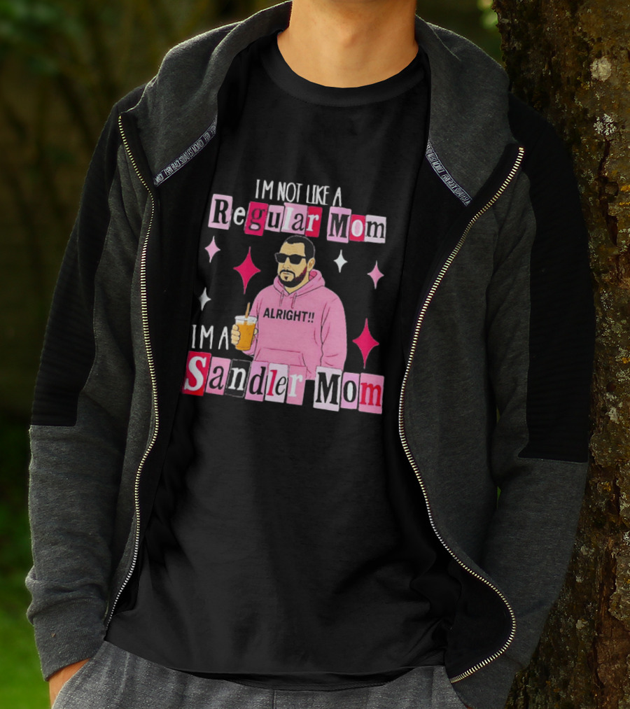 I'm Not Like A Regular Mom I'm A Sandler Mom Alright Fun T-Shirt
