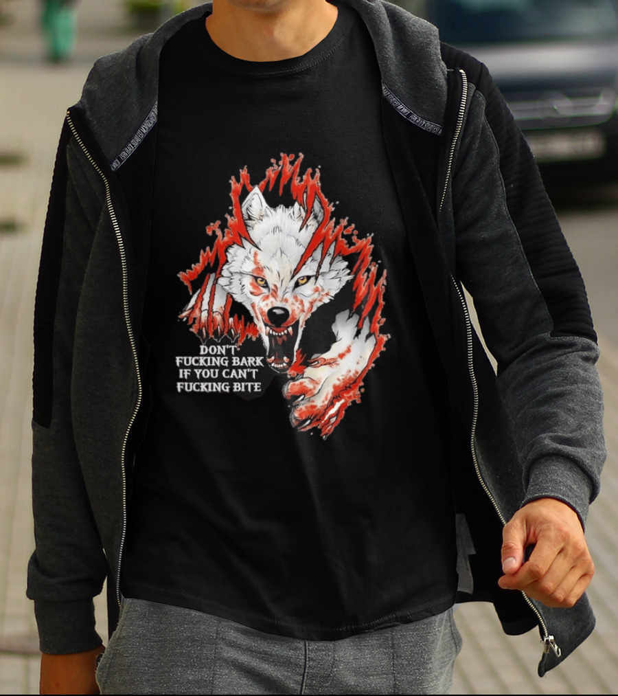 Don't Fucking Bark If You Can't Fucking Bite Fierce Wolf T-Shirt