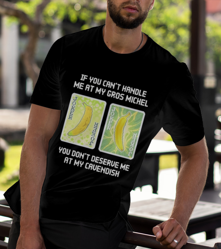 If You Can't Handle Me At My Gros Michel You Don't Deserve Me At My Cavendish Joker Banana T-Shirt