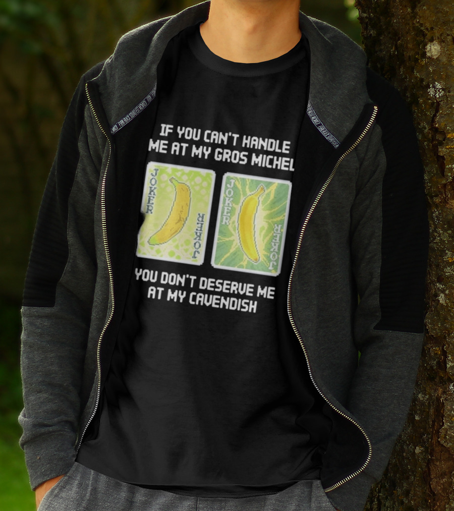 If You Can't Handle Me At My Gros Michel You Don't Deserve Me At My Cavendish Joker Banana T-Shirt