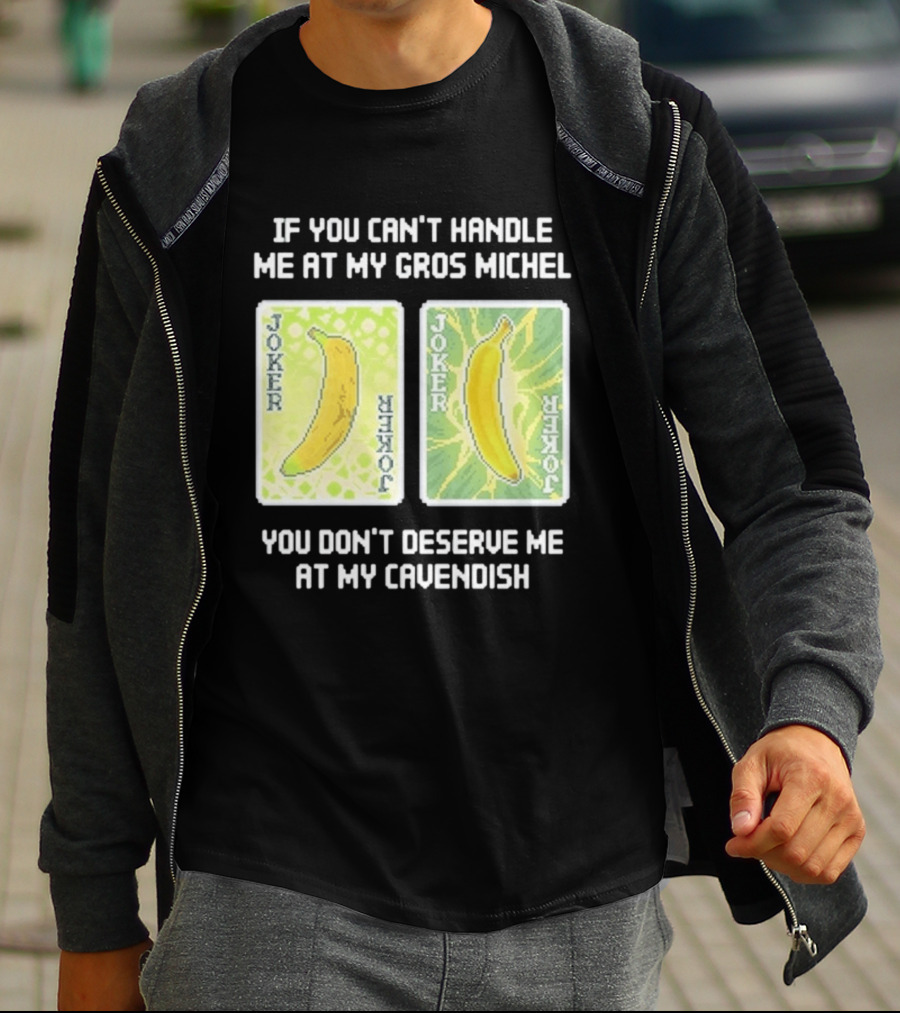 If You Can't Handle Me At My Gros Michel You Don't Deserve Me At My Cavendish Joker Banana T-Shirt