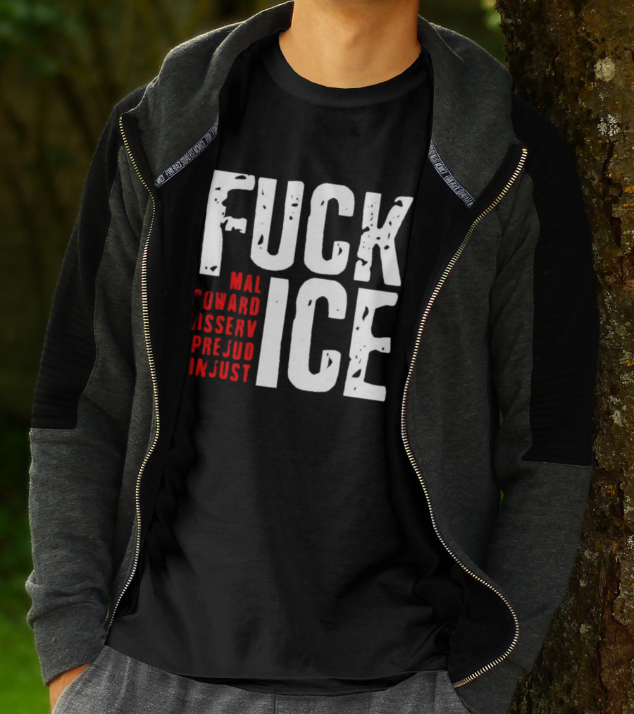 Fuck ICE Mal Coward Disserv Prejud In Just T-Shirt