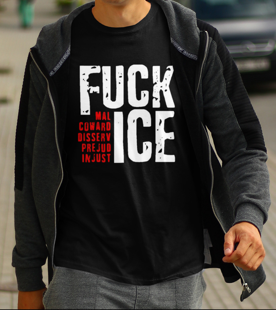 Fuck ICE Mal Coward Disserv Prejud In Just T-Shirt