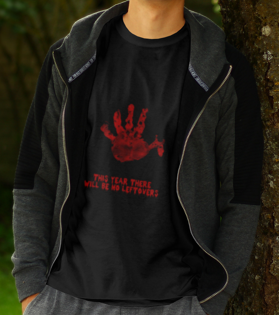 Thanksgiving This Year There Will Be No Leftovers Creepy Turkey Handprint T-Shirt