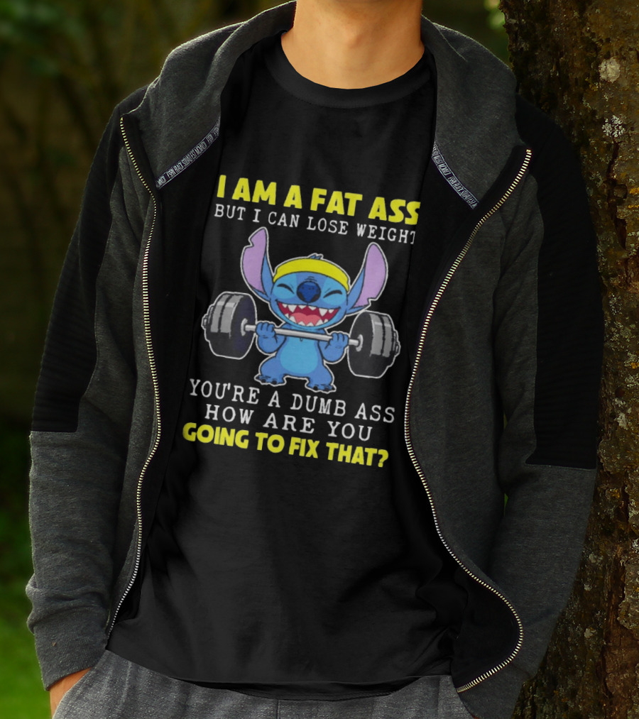 I Am A Fat Ass But I Can Lose Weight You're A Dumb Ass How Are You Going To Fix That Stitch Lifting Weights T-Shirt
