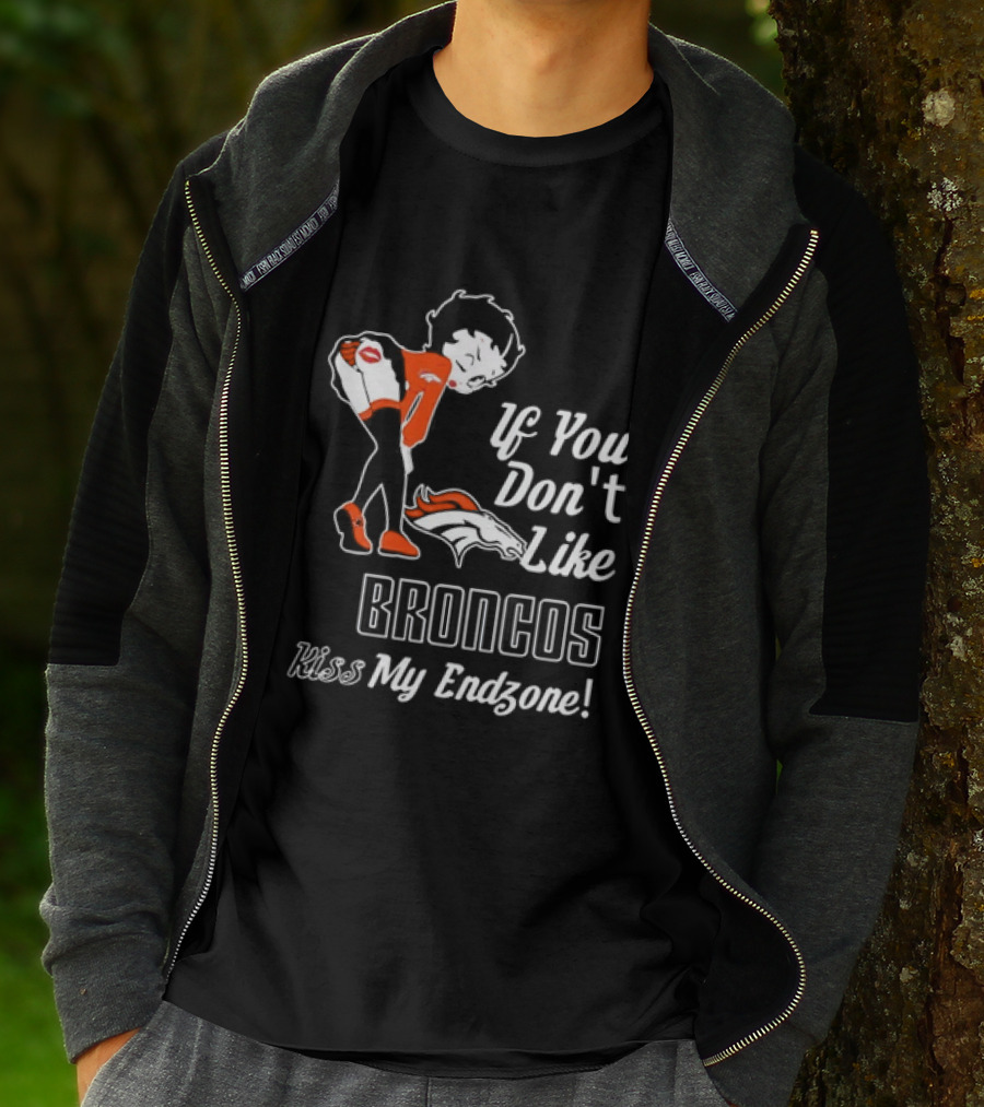 If You Don't Like Broncos Kiss My Endzone Football Fan T-Shirt