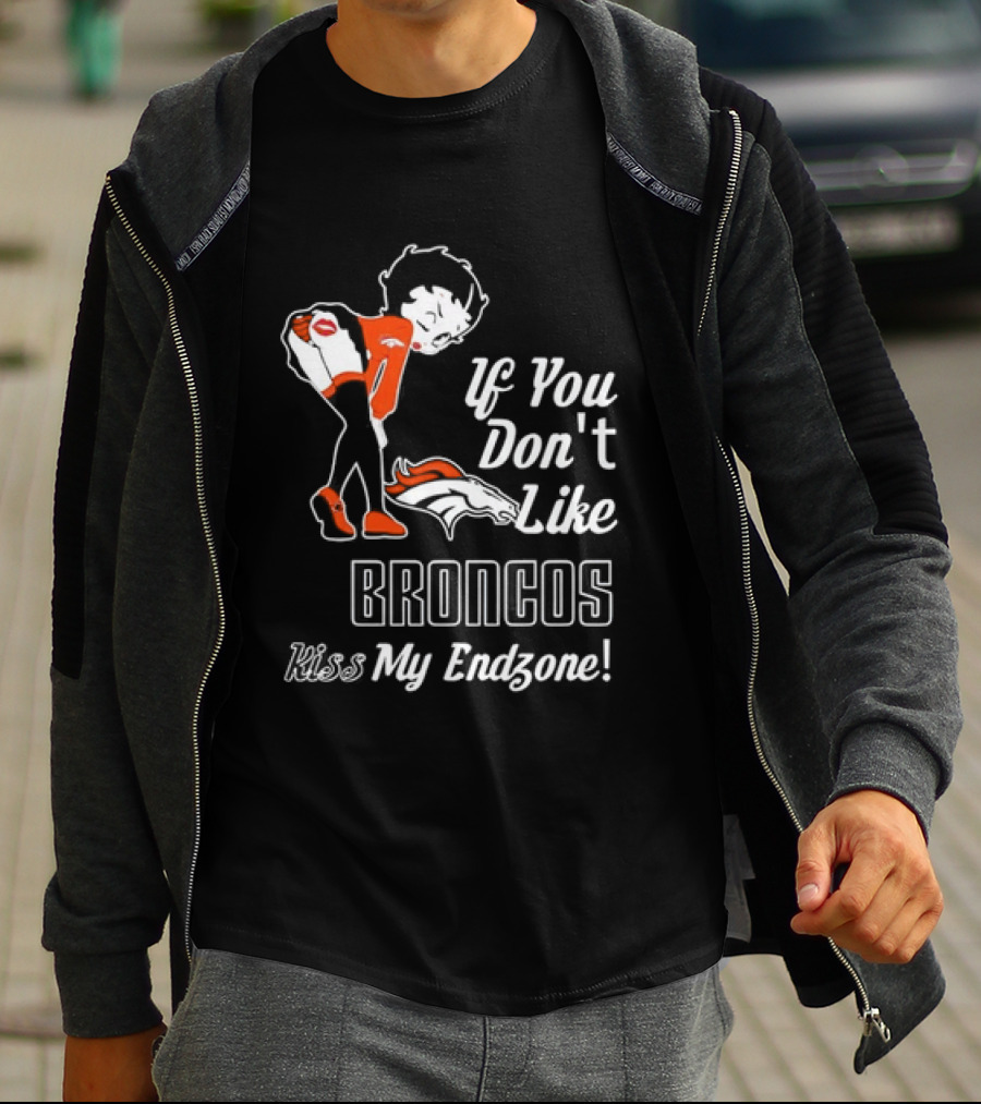 If You Don't Like Broncos Kiss My Endzone Football Fan T-Shirt