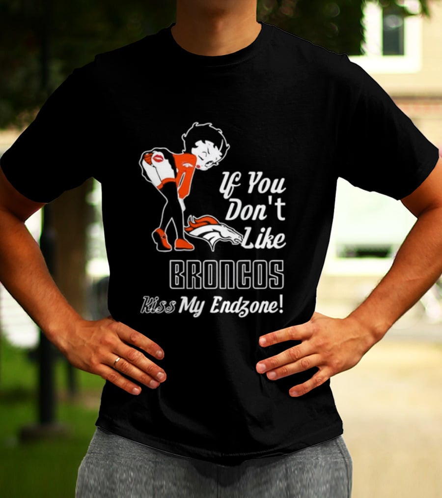 If You Don't Like Broncos Kiss My Endzone Football Fan T-Shirt
