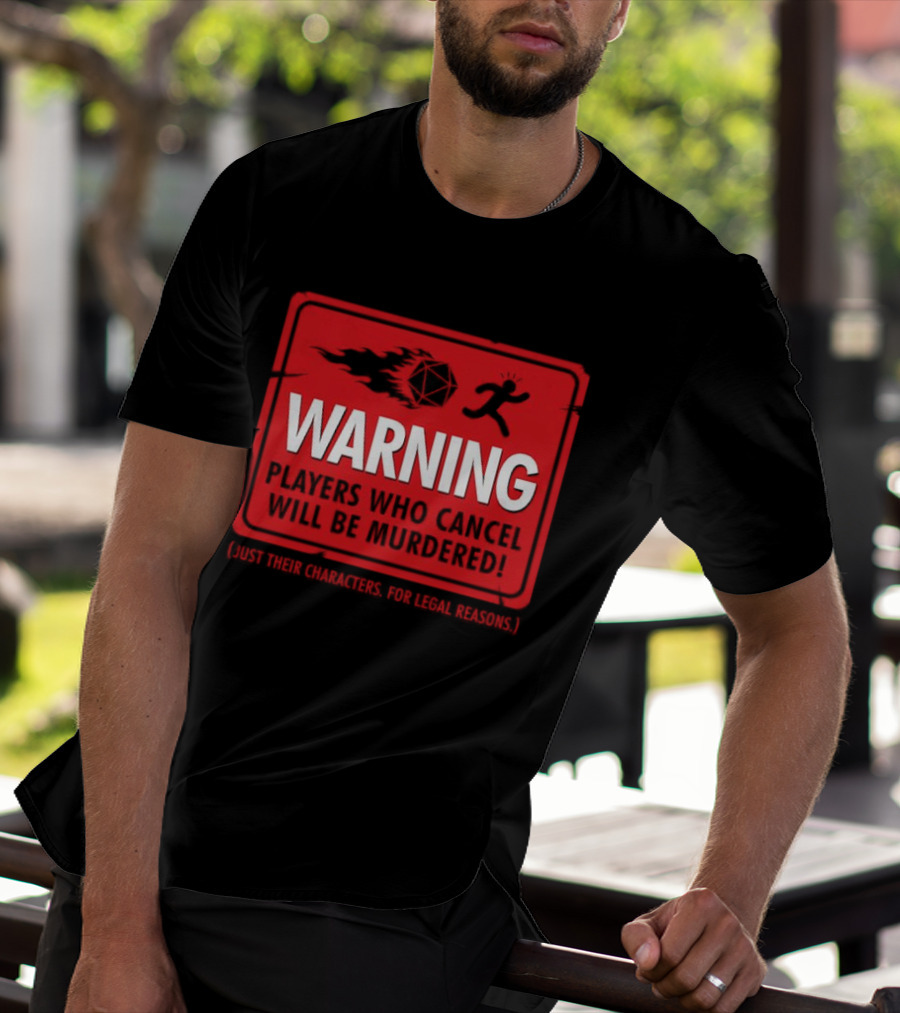 Warning Players Who Cancel Will Be Murdered Just Their Characters For Legal Reasons T-Shirt