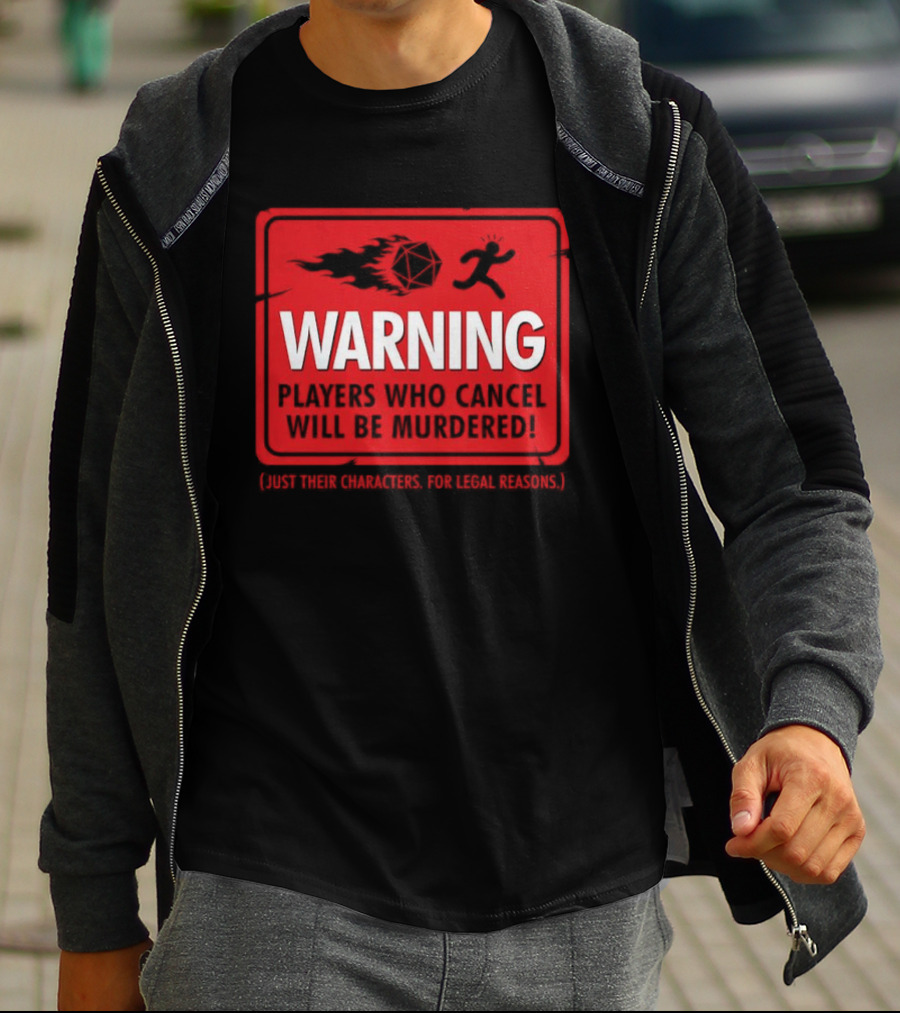 Warning Players Who Cancel Will Be Murdered Just Their Characters For Legal Reasons T-Shirt