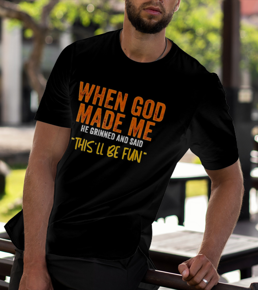 When God Made Me He Grinned And Said This Will Be Fun T-Shirt