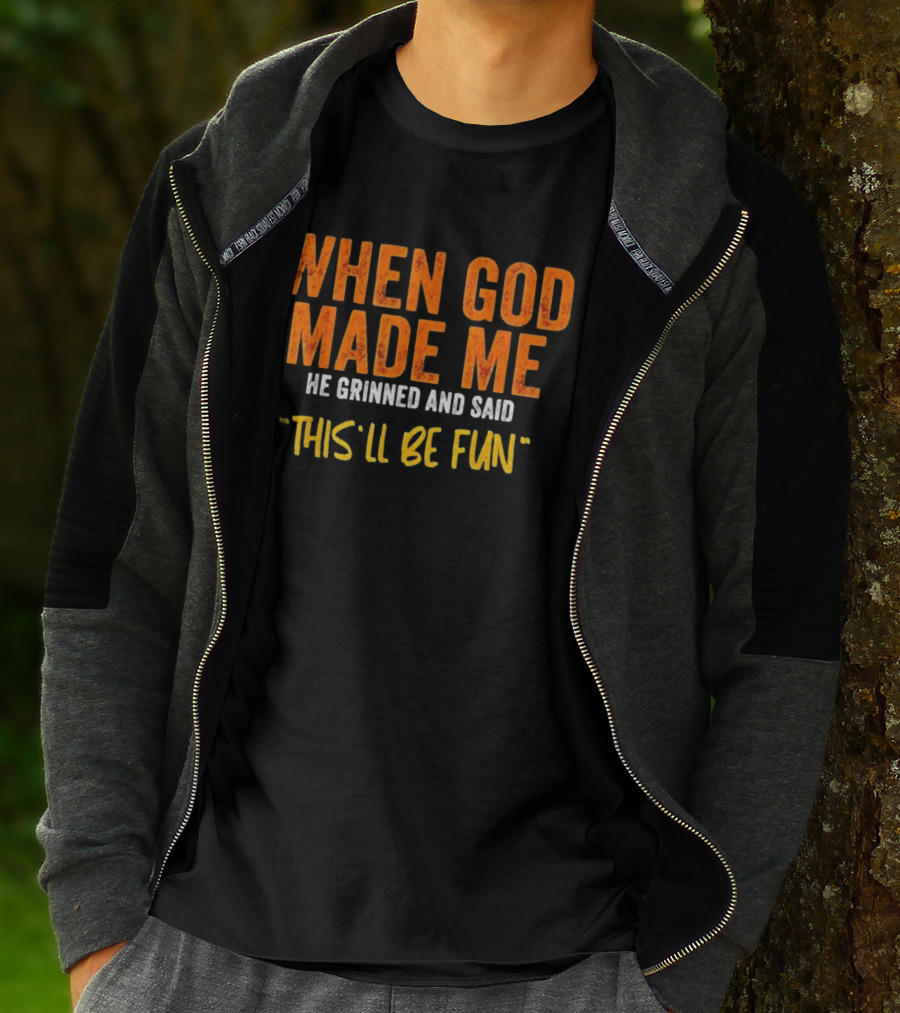 When God Made Me He Grinned And Said This Will Be Fun T-Shirt