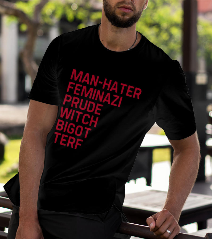 Man Hater Feminazi Prude Witch Bigot Terf T-Shirt