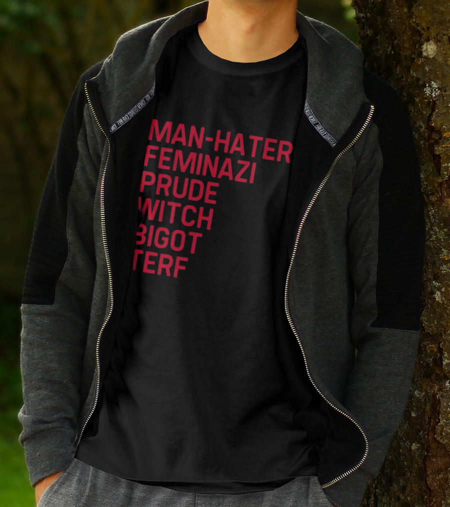 Man Hater Feminazi Prude Witch Bigot Terf T-Shirt