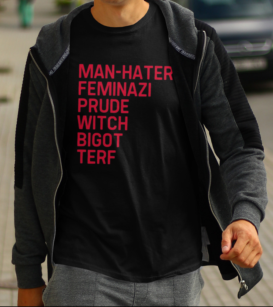 Man Hater Feminazi Prude Witch Bigot Terf T-Shirt