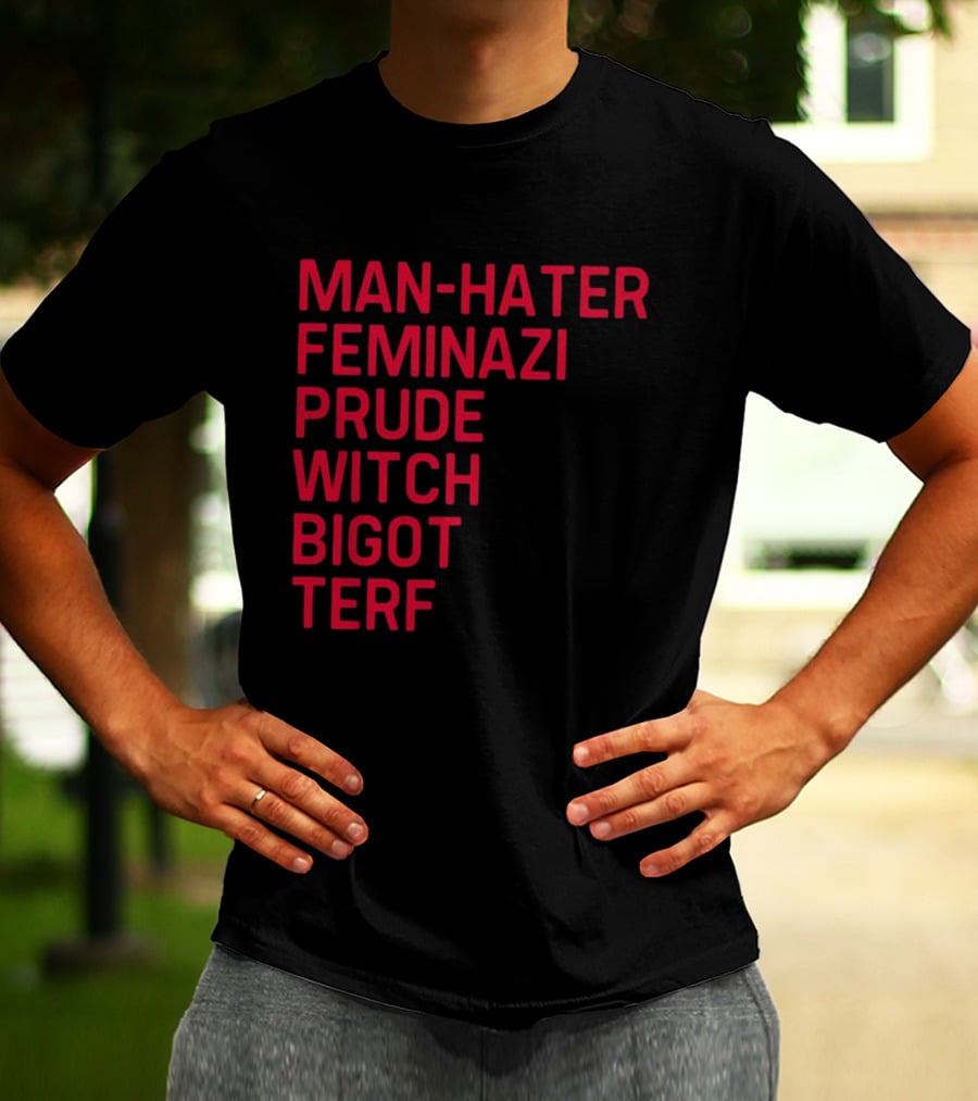Man Hater Feminazi Prude Witch Bigot Terf T-Shirt