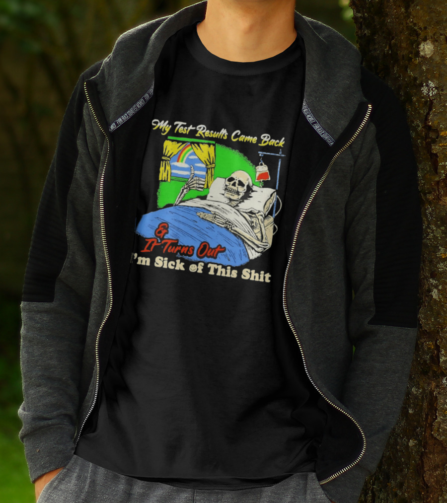My Test Results Came Back And It Turns Out I'm Sick Of This Shit Skeleton Rainbow Hospital Bed T-Shirt