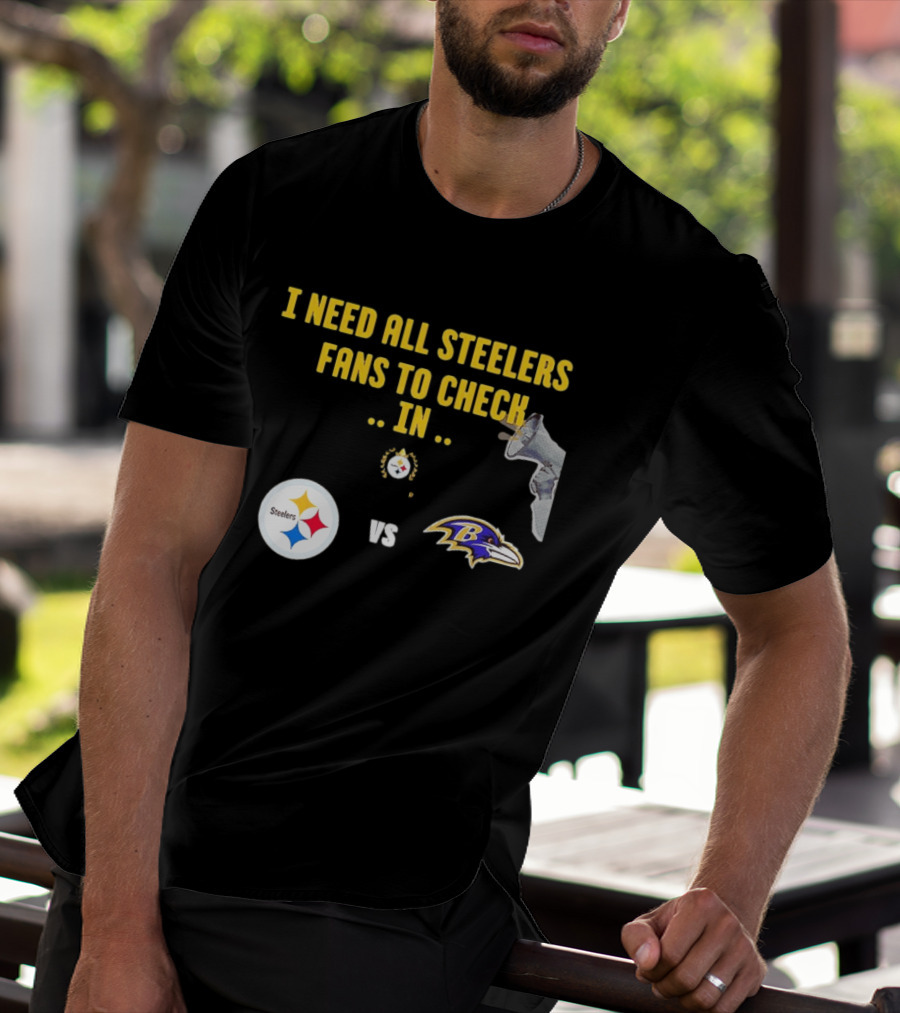 I Need All Steelers Fans To Check In Pittsburgh Steelers Vs Baltimore Ravens T-Shirt