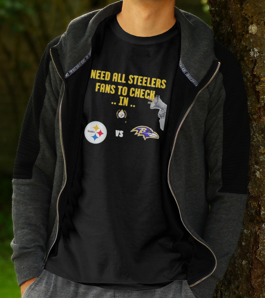I Need All Steelers Fans To Check In Pittsburgh Steelers Vs Baltimore Ravens T-Shirt