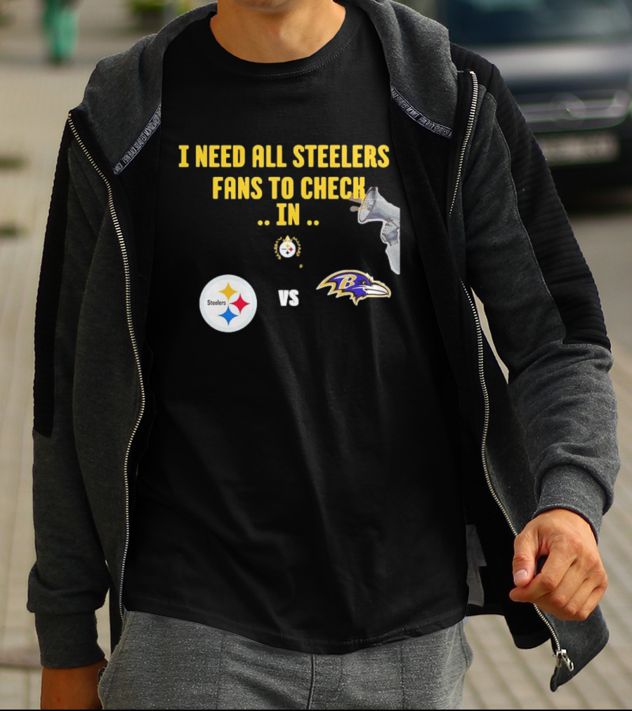 I Need All Steelers Fans To Check In Pittsburgh Steelers Vs Baltimore Ravens T-Shirt