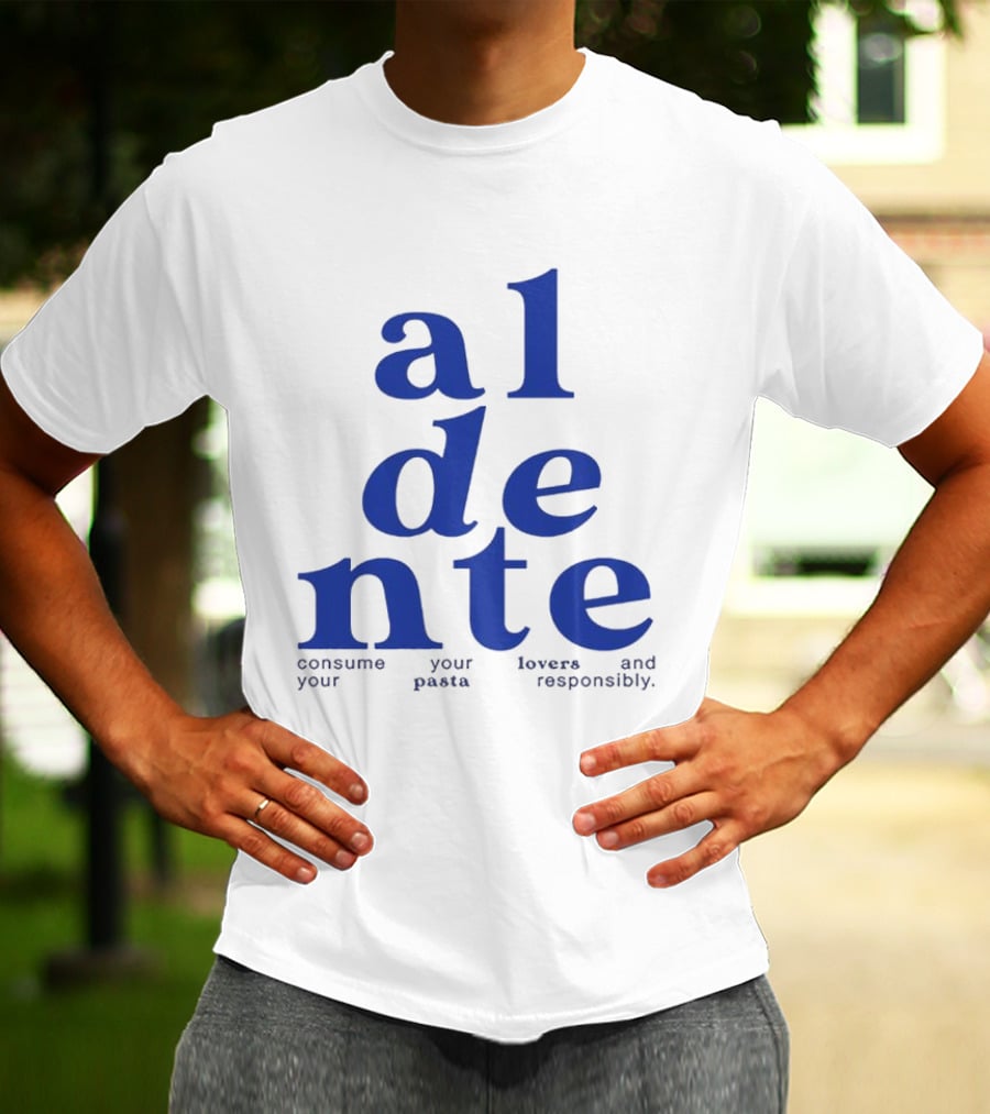 Al Dente Consume Your Pasta And Lovers Responsibly T-Shirt