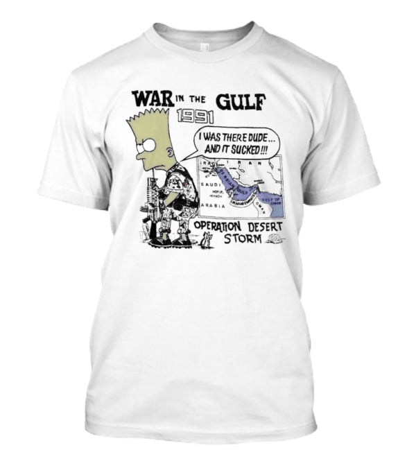 Bart Simpson War In The Gulf 1991 Operation Desert Storm I Was There Dude And It Shows It T-Shirt