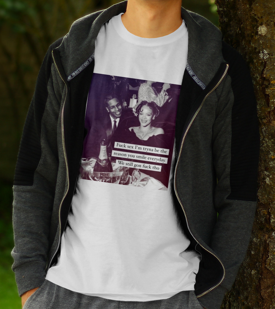 Fuck Sex I’m Tryna Be The Reason You Smile Everyday We Still Gon Fuck Tho T-Shirt