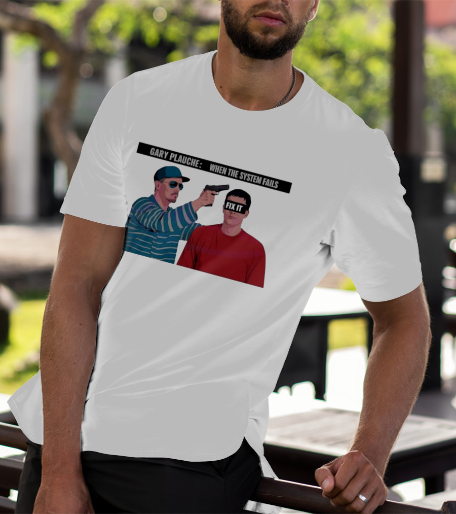 Gary Plauche When The System Fails Fix It T-Shirt