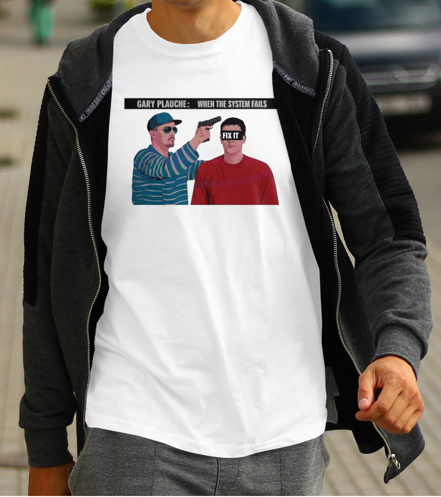 Gary Plauche When The System Fails Fix It T-Shirt