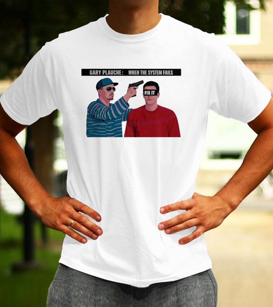 Gary Plauche When The System Fails Fix It T-Shirt