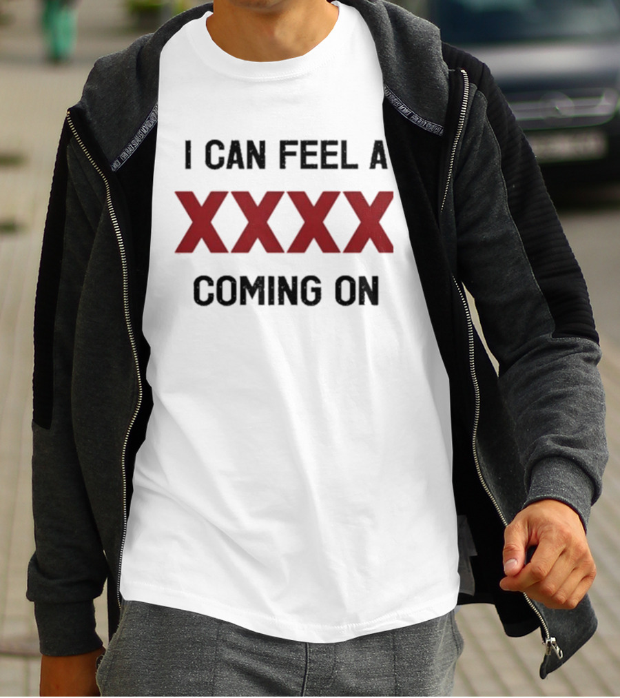 I Can Feel A XXXX Coming On 2025 Trendy T-Shirt