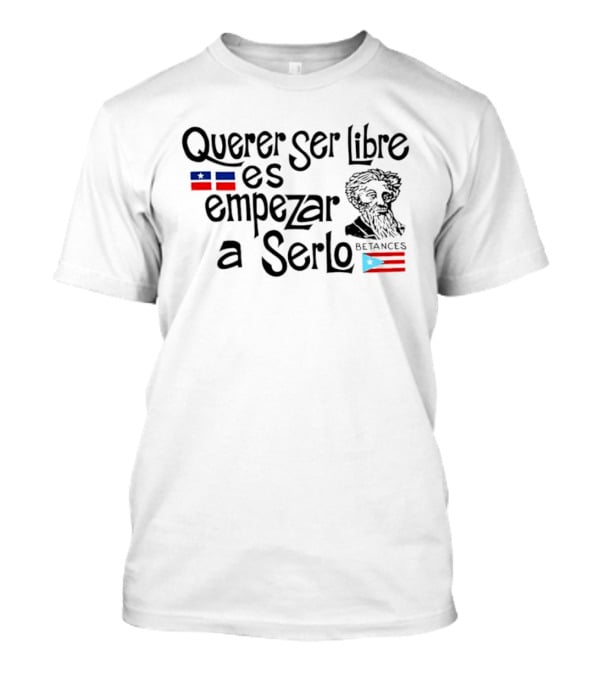 Querer Ser Libre Es Empezar A Serlo Betances Puerto Rico Flag T-Shirt