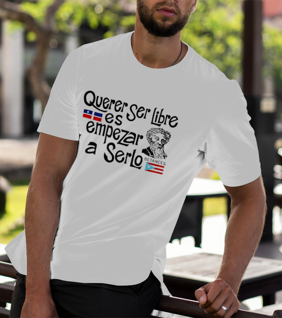 Querer Ser Libre Es Empezar A Serlo Betances Puerto Rico Flag T-Shirt
