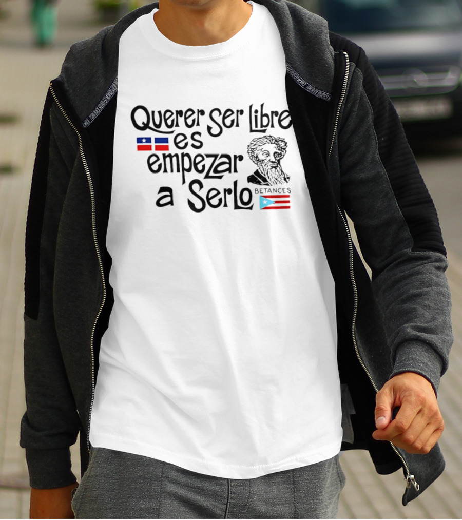 Querer Ser Libre Es Empezar A Serlo Betances Puerto Rico Flag T-Shirt